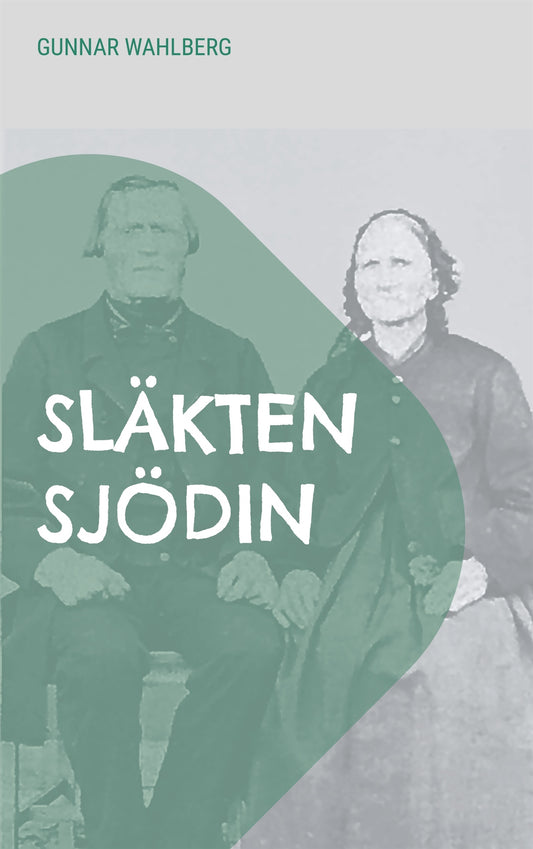 Släkten Sjödin: En släkthistoria från Hälsingland, Ångermanland och Västerbotten från slutet av 1700-talet fram till mitten av 1900-talet – E-bok