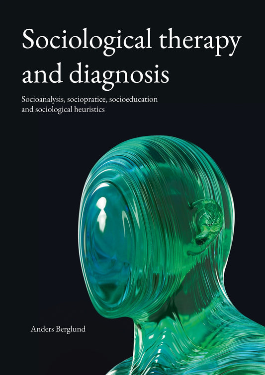 Sociological therapy and diagnosis: Socioanalysis, sociopractise, socioeducation and sociological heuristics – E-bok