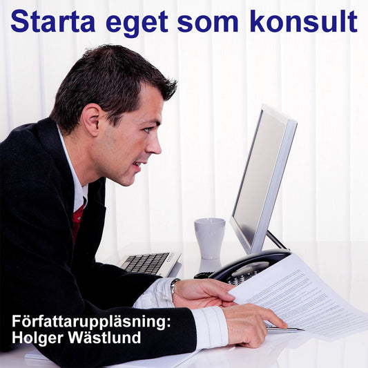 Starta eget som konsult : IT-konsult, PR-konsult, ekonomikonsult, byggkonsult m.fl. – Ljudbok