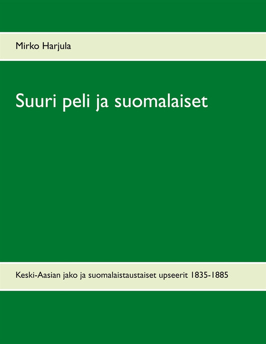 Suuri peli ja suomalaiset: Keski-Aasian jako ja suomalaistaustaiset upseerit 1835-1885 – E-bok