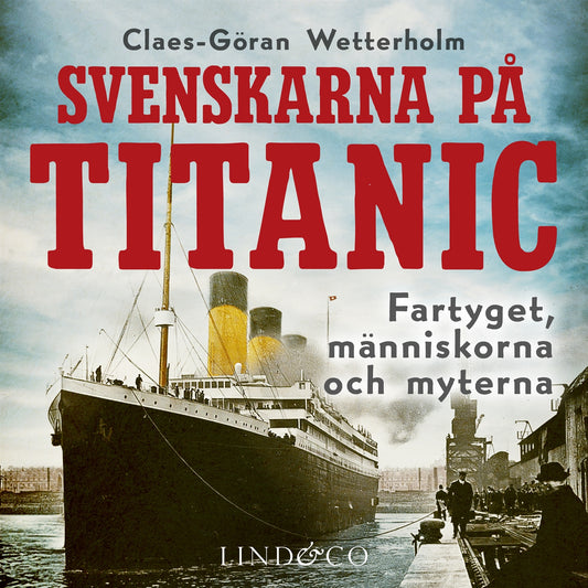 Svenskarna på Titanic : fartyget, människorna, myterna  – Ljudbok