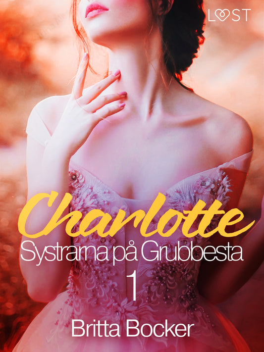 Systrarna på Grubbesta 1: Charlotte - historisk erotik – E-bok