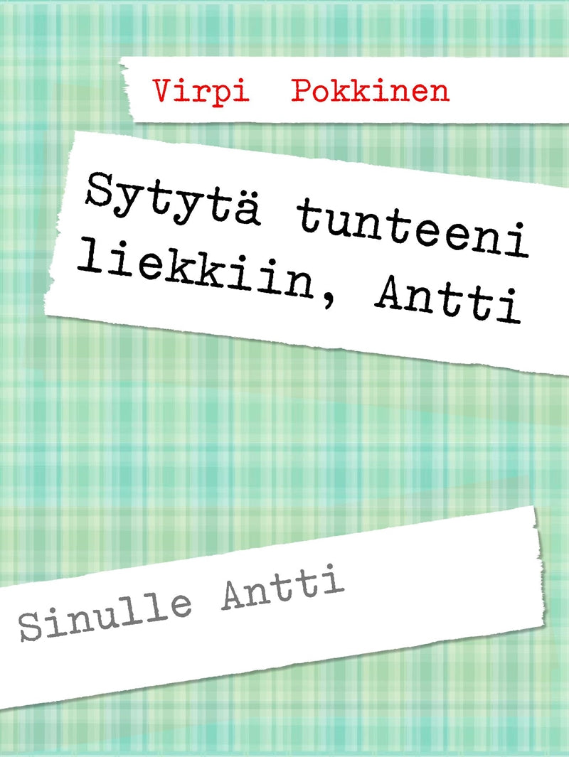 Sytytä tunteeni liekkiin, Antti: Sinulle Antti – E-bok