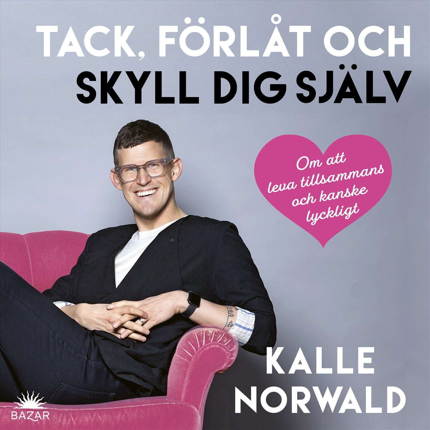 Tack, förlåt och skyll dig själv : Om att leva tillsammans och kanske lyckligt – Ljudbok