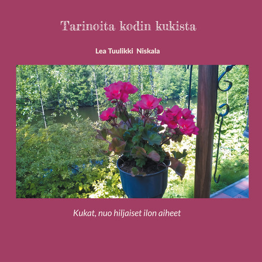 Tarinoita kodin kukista: Kukat, nuo hiljaiset ilon aiheet – E-bok