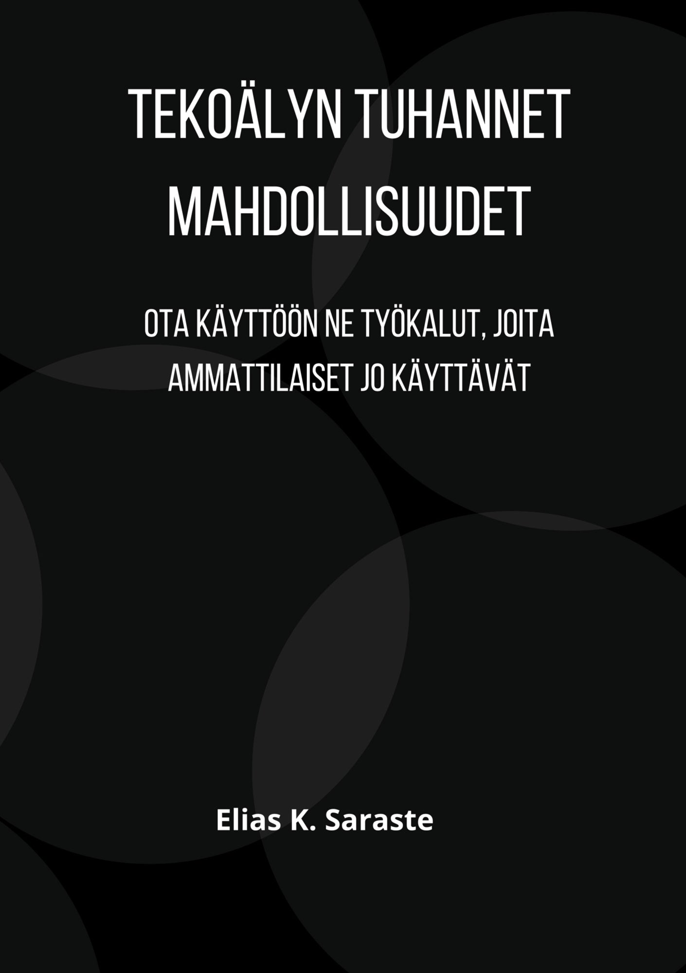 Tekoälyn tuhannet mahdollisuudet: Ota käyttöön ne työkalut, joita ammattilaiset jo käyttävät – E-bok