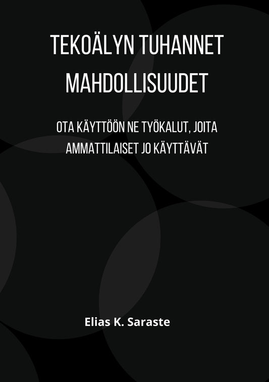 Tekoälyn tuhannet mahdollisuudet: Ota käyttöön ne työkalut, joita ammattilaiset jo käyttävät – E-bok
