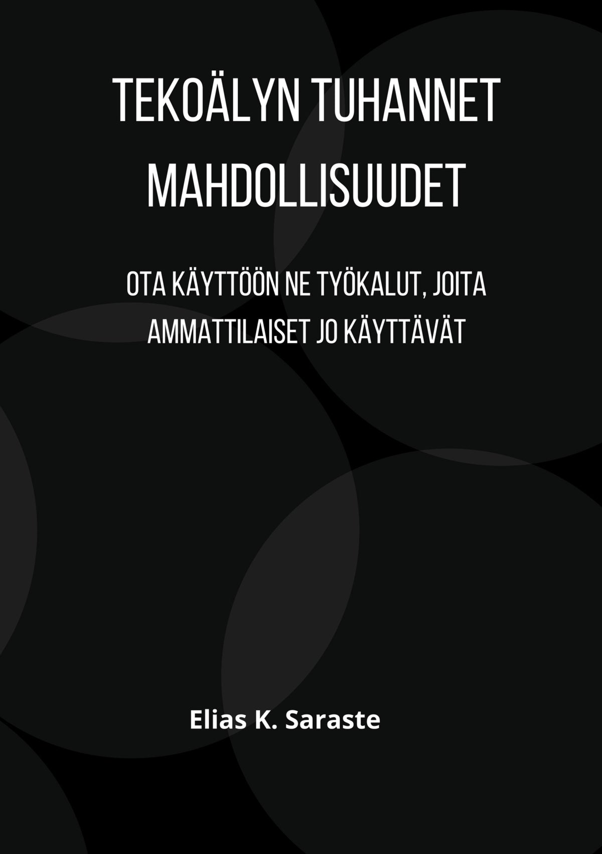 Tekoälyn tuhannet mahdollisuudet: Ota käyttöön ne työkalut, joita ammattilaiset jo käyttävät – E-bok