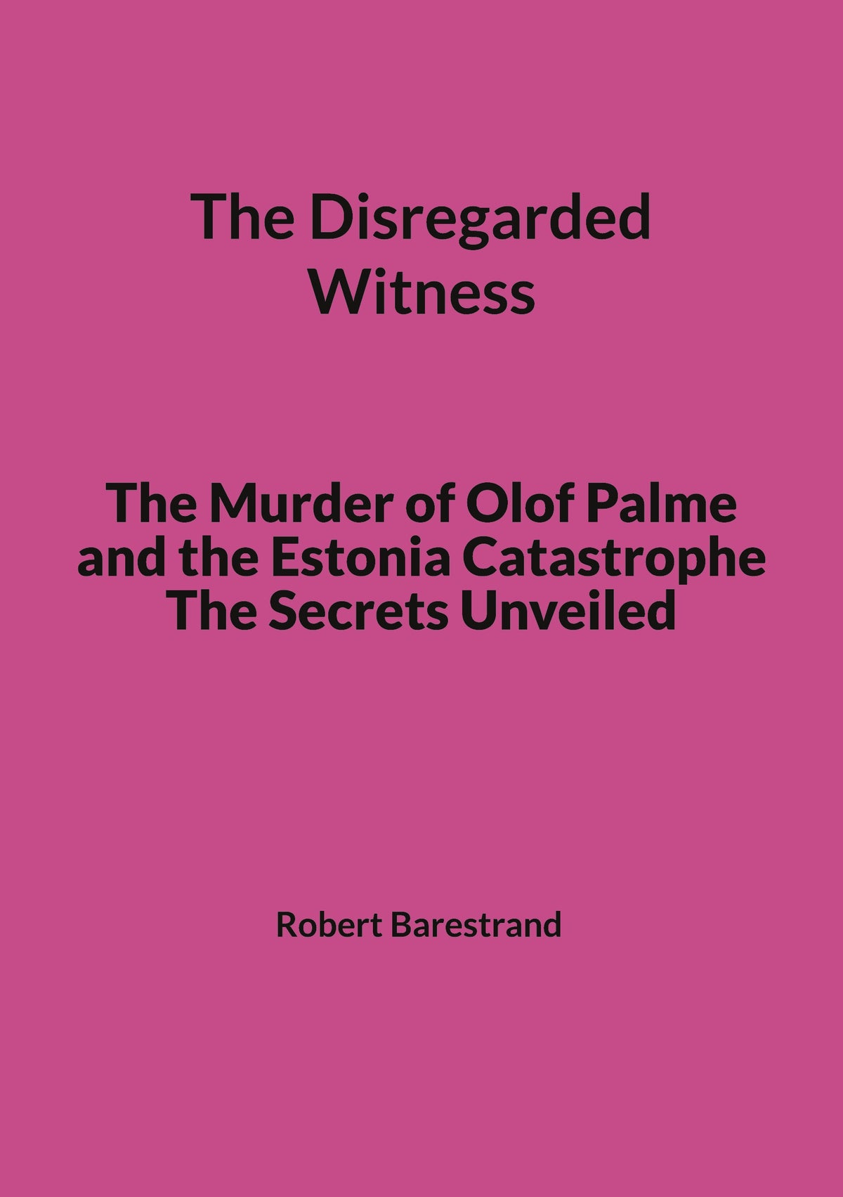 The Disregarded Witness: The Murder of Olof Palme and the Estonia Catastrophe The Secrets Unveiled – E-bok