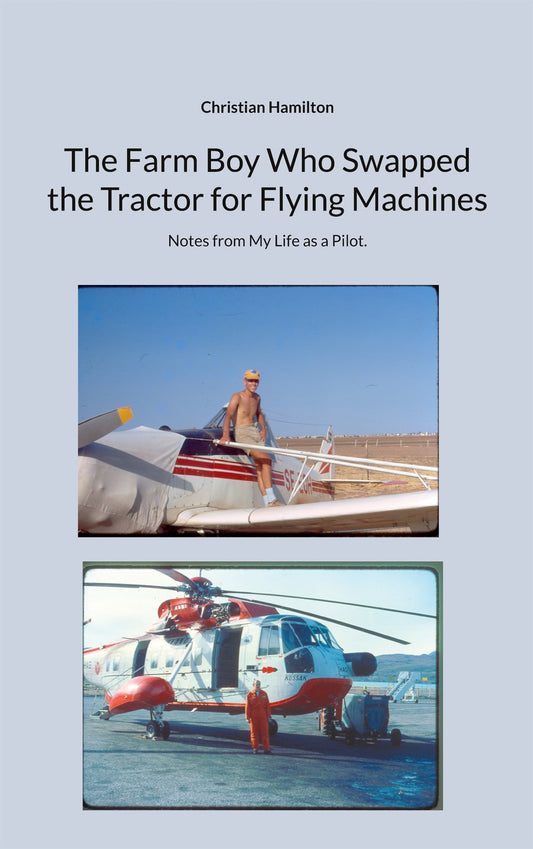 The Farm Boy Who Swapped the Tractor for Flying Machines: Notes from My Life as a Pilot. – E-bok