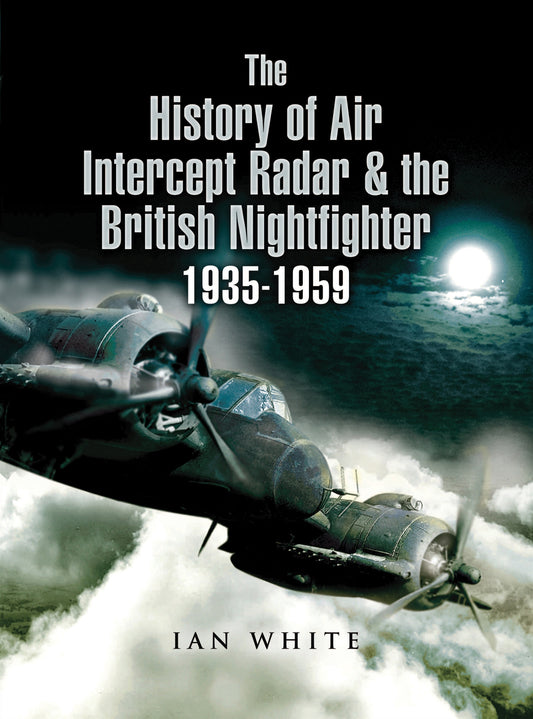 The History of Air Intercept Radar & the British Nightfighter 1935–1959 – E-bok