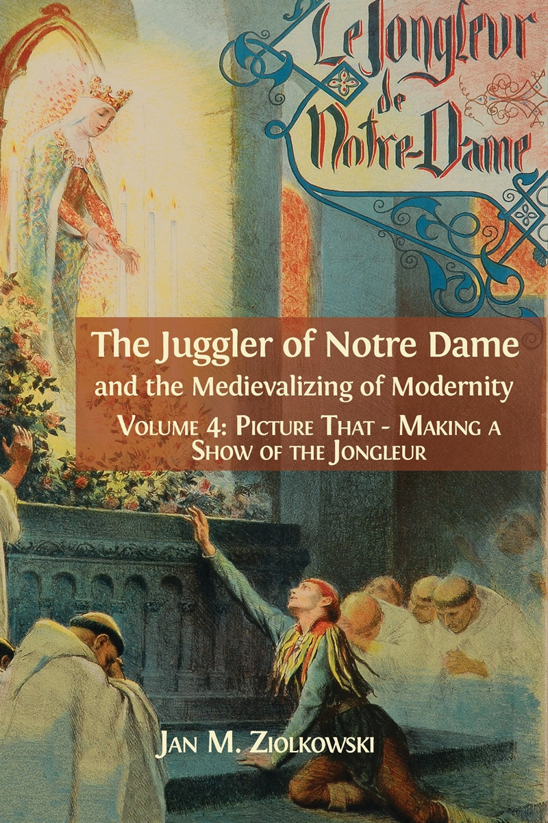 The Juggler of Notre Dame and the Medievalizing of Modernity. Volume 4: Picture That: Making a Show of the Jongleur – E-bok