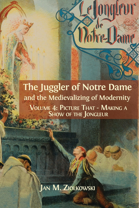 The Juggler of Notre Dame and the Medievalizing of Modernity. Volume 4: Picture That: Making a Show of the Jongleur – E-bok