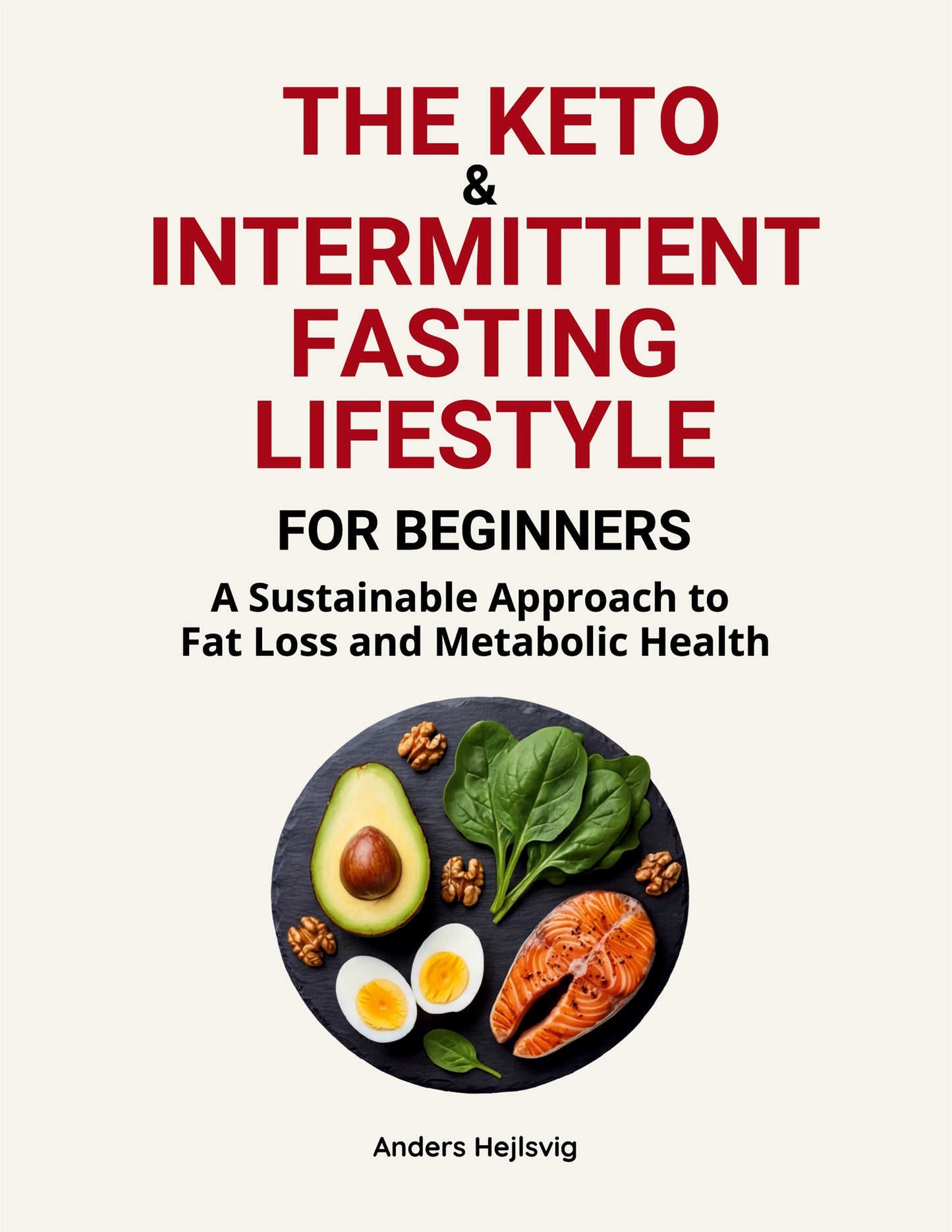 The Ketogenic & Intermittent Fasting Lifestyle For Beginners: A Sustainable Approach to Fat Loss and Metabolic Health – E-bok