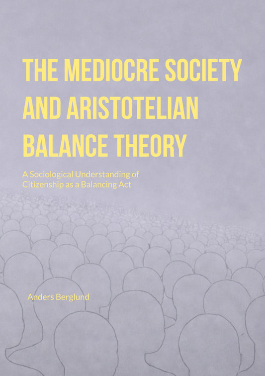 The Mediocre Society and Aristotelian Balance Theory: A Sociological Understanding of Citizenship as a Balancing Act – E-bok