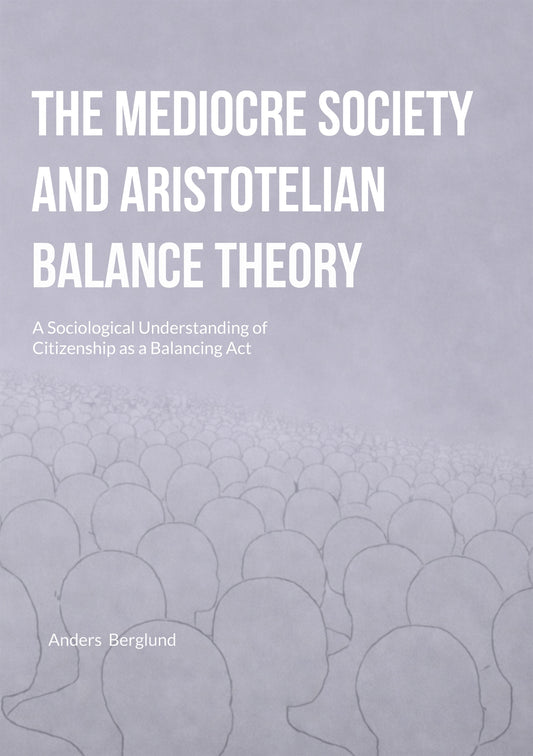 The Mediocre Society and Aristotelian Balance Theory: A Sociological Understanding of Citizenship as a Balancing Act – E-bok