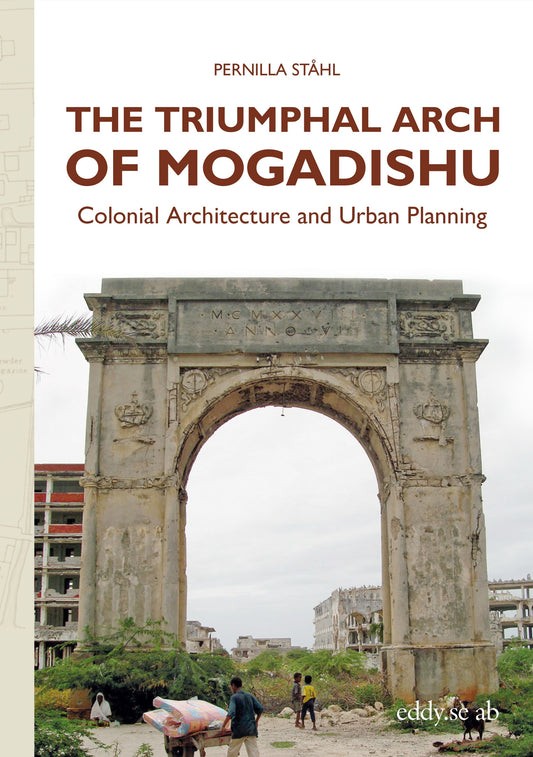 The Triumphal Arch of Mogadishu : Colonial Architecture and Urban Planning – E-bok