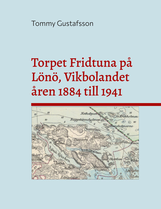 Torpet Fridtuna på Lönö, Vikbolandet åren 1884 till 1941: Att vara torpare på Vikbolandet, Östegötland – E-bok