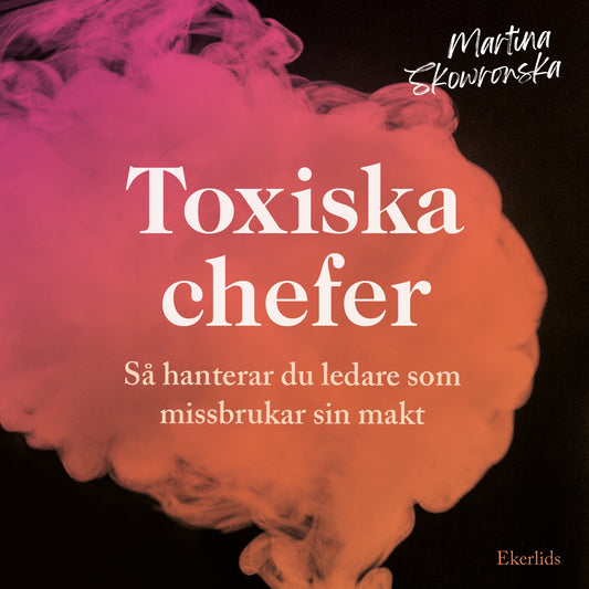 Toxiska chefer - så hanterar du ledare som missbrukar sin makt – Ljudbok