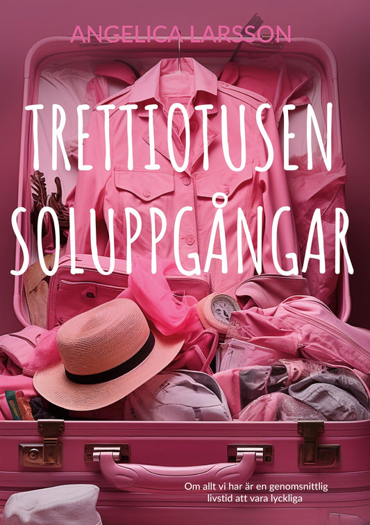 Trettiotusen soluppgångar: Om allt vi har är en genomsnittlig livstid att vara lyckliga – E-bok