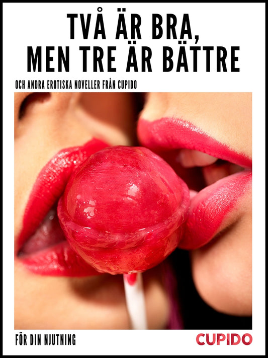 Två är bra, men tre är bättre – och andra erotiska noveller från Cupido – E-bok