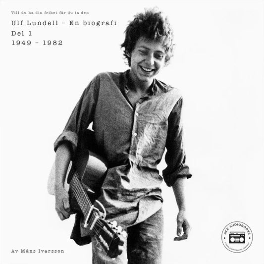 Ulf Lundell - En biografi (Vill du ha din frihet får du ta den) - Del 1 – Ljudbok