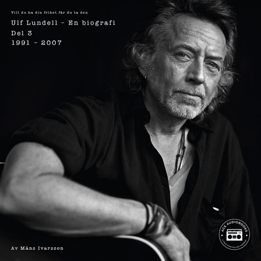 Ulf Lundell - En biografi (Vill du ha din frihet får du ta den) - Del 3 – Ljudbok