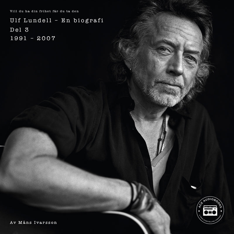 Ulf Lundell - En biografi (Vill du ha din frihet får du ta den) - Del 3 – Ljudbok