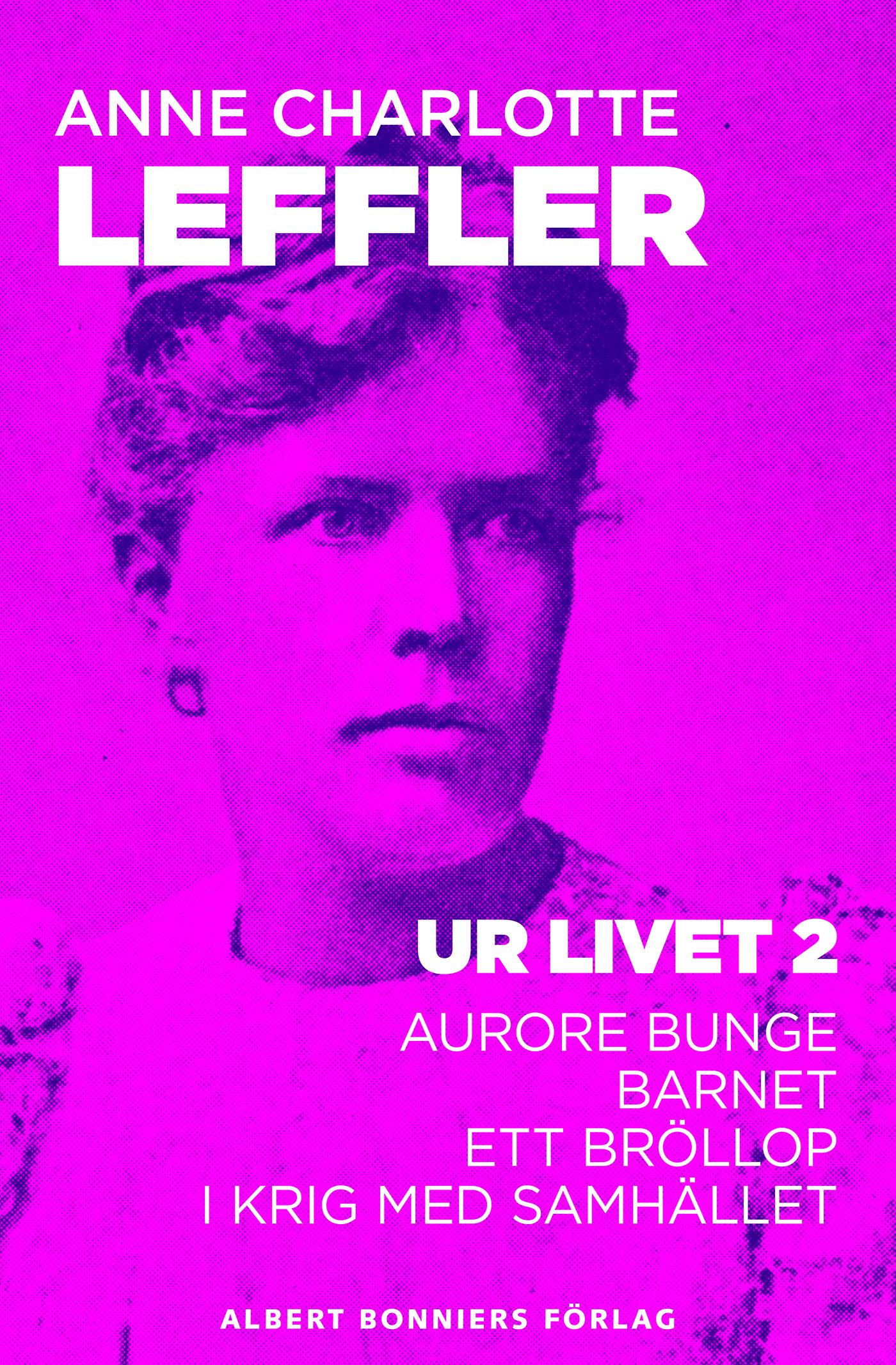 Ur livet 2. Aurore Bunge ; Barnet ; Ett bröllop ; I krig med samhället – E-bok
