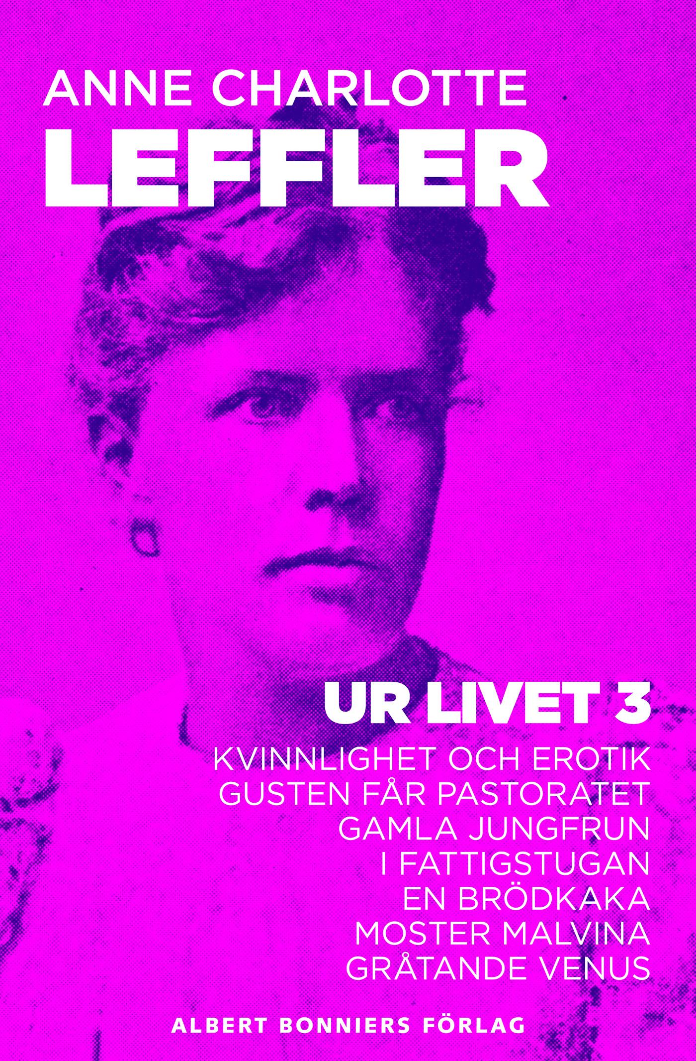 Ur livet 3. Kvinnlighet och erotik ; Gusten får pastoratet ; Gamla jungfrun ; I fattigstugan ; En brödkaka ; Moster Malvina ; Gråtande Venus – E-bok