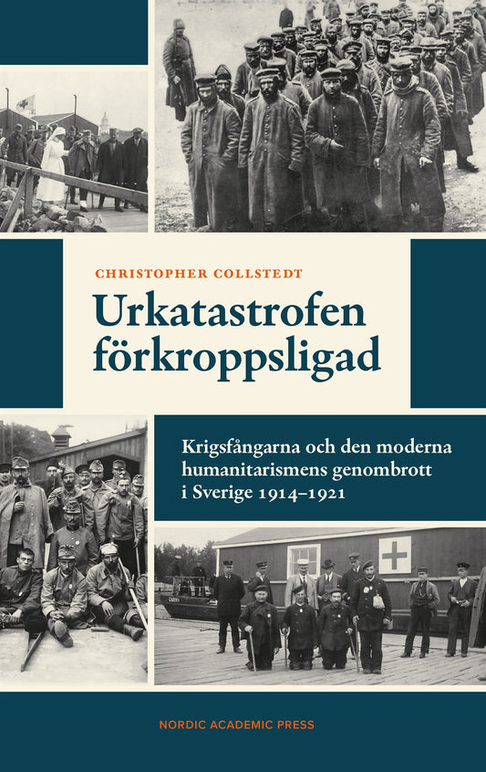 Urkatastrofen förkroppsligad : Krigsfångarna och den moderna humanitarismens genombrott i Sverige 1914–1921 – E-bok