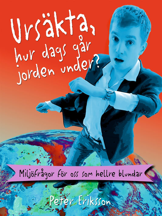 Ursäkta, hur dags går jorden under?: miljöfrågor för oss som hellre blundar – E-bok