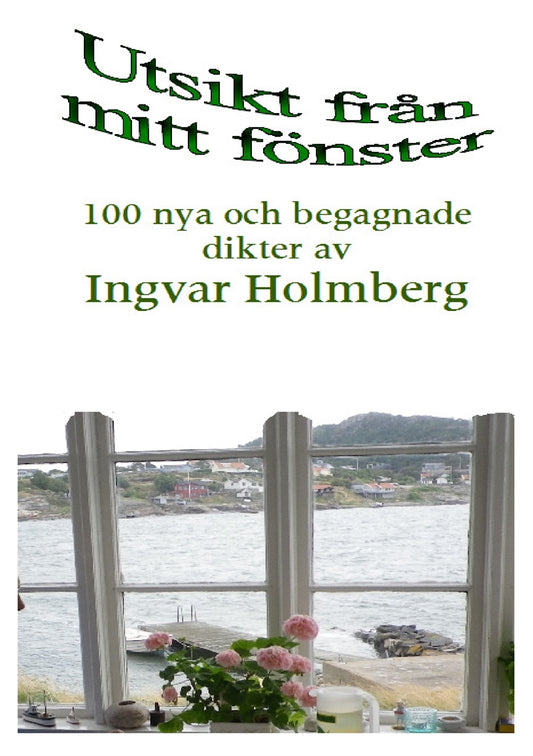 Utsikt från mitt fönster: 100 nya och begagnade dikter av Ingvar Holmberg – E-bok