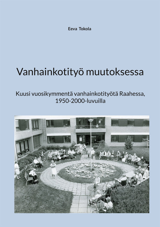 Vanhainkotityö muutoksessa: Kuusi vuosikymmentä vanhainkotityötä Raahessa, 1950-2000-luvuilla – E-bok