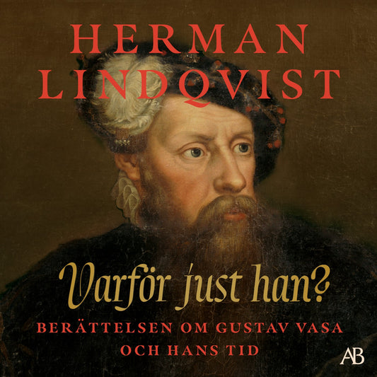Varför just han? : berättelsen om Gustav Vasa och hans tid – Ljudbok