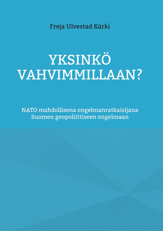 Yksinkö vahvimmillaan?: NATO mahdollisena ongelmanratkaisijana Suomen geopoliittiseen ongelmaan – E-bok