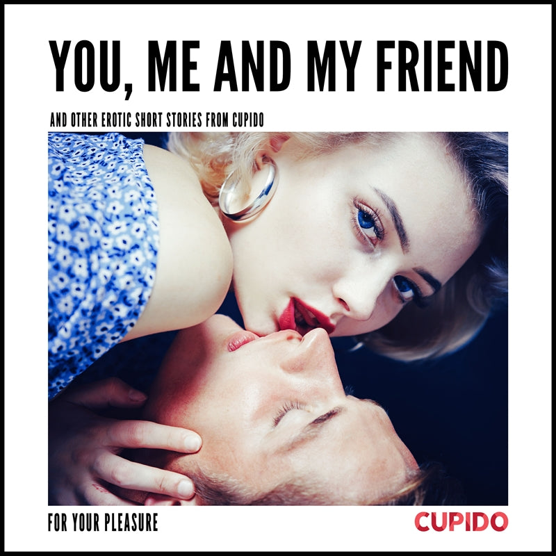 You, Me and my Friend - and other erotic short stories from Cupido – Ljudbok