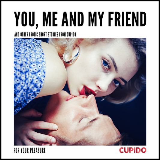 You, Me and my Friend - and other erotic short stories from Cupido – Ljudbok