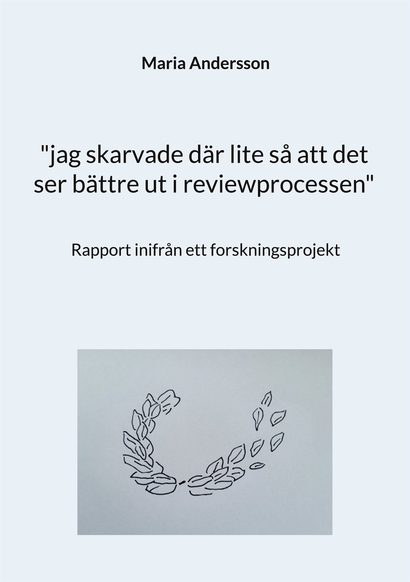 "jag skarvade där lite så att det ser bättre ut i reviewprocessen": Rapport inifrån ett forskningsprojekt – E-bok